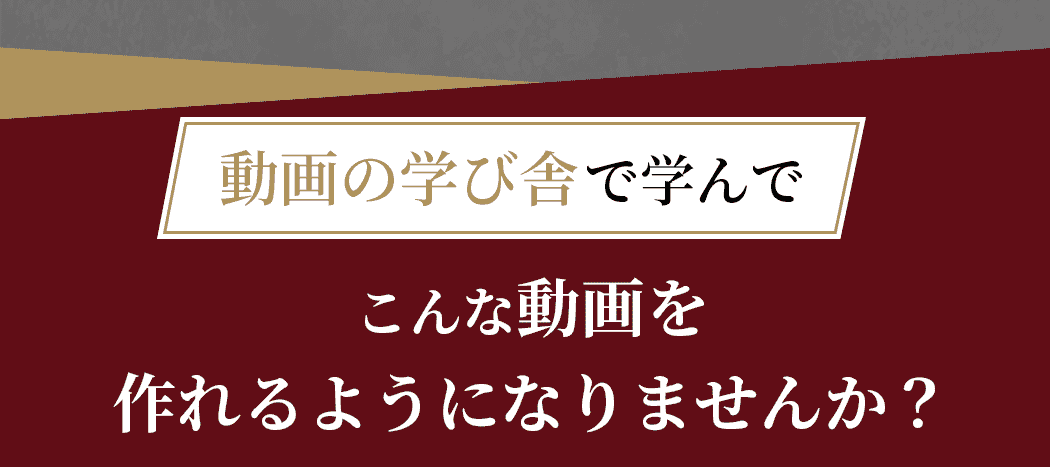 動画の学び舎で学んで、こんな動画を作れるようになりませんか？