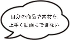 自分の商品や素材を上手く動画にできない