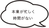 本業が忙しく時間がない