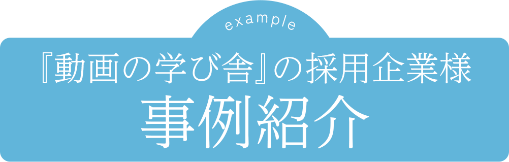 「動画の学び舎」の採用企業様事例紹介