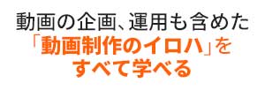 動画の企画、運用も含めた「動画制作のイロハ」をすべて学べる